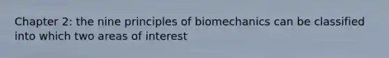 Chapter 2: the nine principles of biomechanics can be classified into which two areas of interest