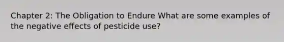 Chapter 2: The Obligation to Endure What are some examples of the negative effects of pesticide use?