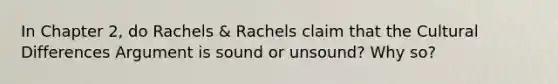 In Chapter 2, do Rachels & Rachels claim that the Cultural Differences Argument is sound or unsound? Why so?