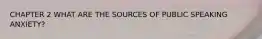 CHAPTER 2 WHAT ARE THE SOURCES OF PUBLIC SPEAKING ANXIETY?