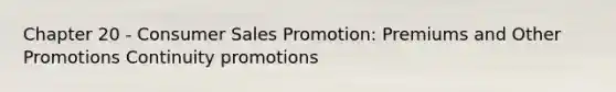 Chapter 20 - Consumer Sales Promotion: Premiums and Other Promotions Continuity promotions