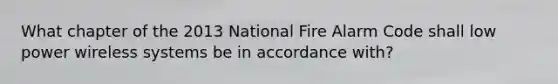 What chapter of the 2013 National Fire Alarm Code shall low power wireless systems be in accordance with?