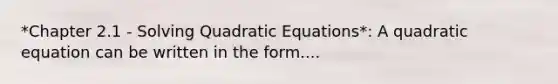 *Chapter 2.1 - Solving Quadratic Equations*: A quadratic equation can be written in the form....