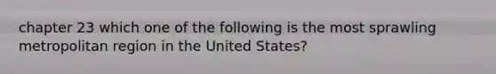 chapter 23 which one of the following is the most sprawling metropolitan region in the United States?