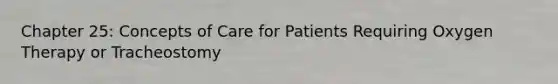 Chapter 25: Concepts of Care for Patients Requiring Oxygen Therapy or Tracheostomy