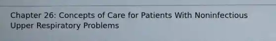 Chapter 26: Concepts of Care for Patients With Noninfectious Upper Respiratory Problems