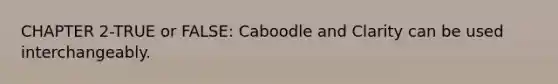 CHAPTER 2-TRUE or FALSE: Caboodle and Clarity can be used interchangeably.