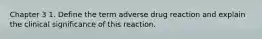 Chapter 3 1. Define the term adverse drug reaction and explain the clinical significance of this reaction.