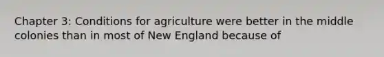 Chapter 3: Conditions for agriculture were better in the middle colonies than in most of New England because of