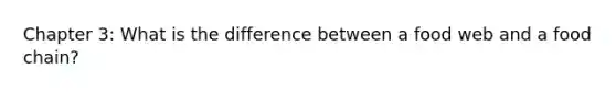Chapter 3: What is the difference between a food web and a food chain?