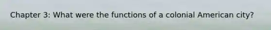 Chapter 3: What were the functions of a colonial American city?