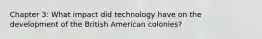 Chapter 3: What impact did technology have on the development of the British American colonies?