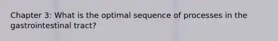 Chapter 3: What is the optimal sequence of processes in the gastrointestinal tract?