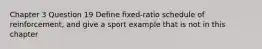 Chapter 3 Question 19 Define fixed-ratio schedule of reinforcement, and give a sport example that is not in this chapter