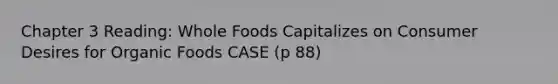 Chapter 3 Reading: Whole Foods Capitalizes on Consumer Desires for Organic Foods CASE (p 88)