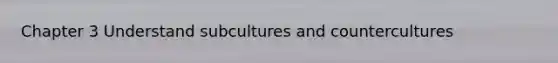 Chapter 3 Understand subcultures and countercultures