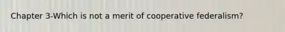 Chapter 3-Which is not a merit of cooperative federalism?