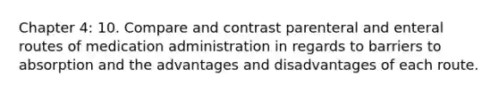 Chapter 4: 10. Compare and contrast parenteral and enteral routes of medication administration in regards to barriers to absorption and the advantages and disadvantages of each route.