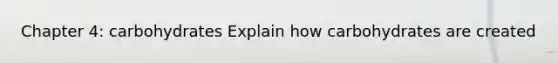 Chapter 4: carbohydrates Explain how carbohydrates are created