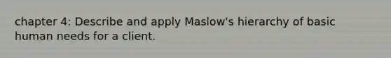 chapter 4: Describe and apply Maslow's hierarchy of basic human needs for a client.