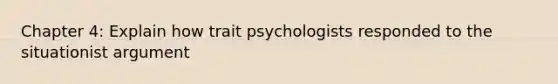 Chapter 4: Explain how trait psychologists responded to the situationist argument