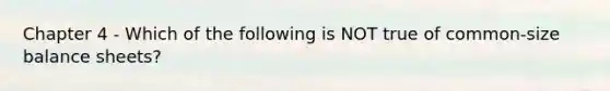 Chapter 4 - Which of the following is NOT true of common-size balance sheets?