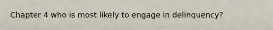 Chapter 4 who is most likely to engage in delinquency?