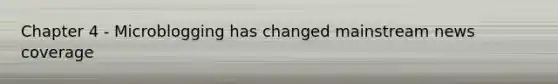 Chapter 4 - Microblogging has changed mainstream news coverage