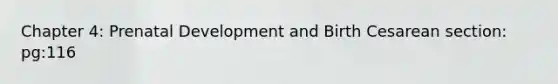 Chapter 4: Prenatal Development and Birth Cesarean section: pg:116