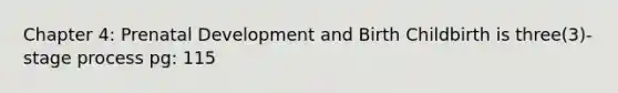 Chapter 4: Prenatal Development and Birth Childbirth is three(3)-stage process pg: 115