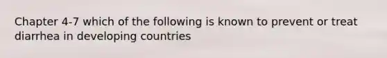 Chapter 4-7 which of the following is known to prevent or treat diarrhea in developing countries