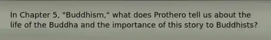 In Chapter 5, "Buddhism," what does Prothero tell us about the life of the Buddha and the importance of this story to Buddhists?