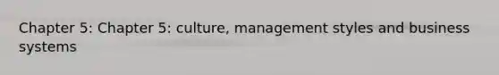 Chapter 5: Chapter 5: culture, management styles and business systems