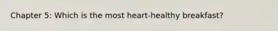 Chapter 5: Which is the most heart-healthy breakfast?