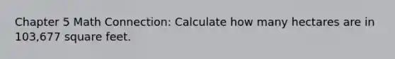 Chapter 5 Math Connection: Calculate how many hectares are in 103,677 square feet.