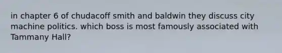 in chapter 6 of chudacoff smith and baldwin they discuss city machine politics. which boss is most famously associated with Tammany Hall?