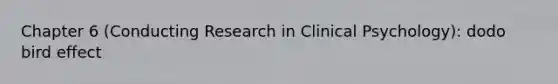 Chapter 6 (Conducting Research in Clinical Psychology): dodo bird effect