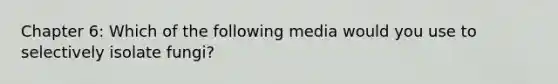 Chapter 6: Which of the following media would you use to selectively isolate fungi?