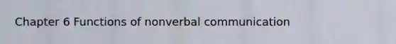 Chapter 6 Functions of nonverbal communication