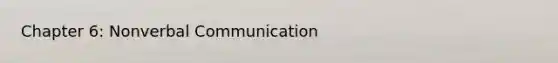 Chapter 6: Nonverbal Communication