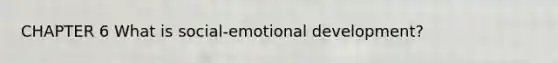 CHAPTER 6 What is social-emotional development?