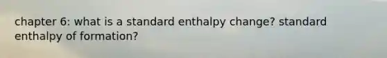 chapter 6: what is a standard enthalpy change? standard enthalpy of formation?