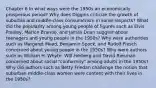 Chapter 6 In what ways were the 1950s an economically prosperous period? Why does Diggins criticize the growth of suburbia and middle-class consumerism in some respects? What did the popularity among young people of figures such as Elvis Presley, Marlon Brando, and James Dean suggest about teenagers and young people in the 1950s? Why were authorities such as Margaret Mead, Benjamin Spock, and Rudolf Flesch concerned about young people in the 1950s? Why were authors such as William H. Whyte, Will Herberg and David Riesman concerned about social "conformity" among adults in the 1950s? Why did authors such as Betty Friedan challenge the notion that suburban middle-class women were content with their lives in the 1950s?