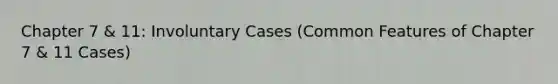 Chapter 7 & 11: Involuntary Cases (Common Features of Chapter 7 & 11 Cases)