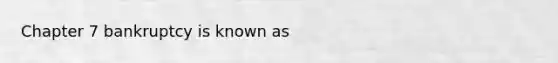 Chapter 7 bankruptcy is known as