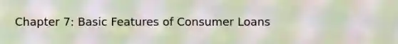 Chapter 7: Basic Features of Consumer Loans