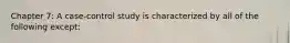 Chapter 7: A case-control study is characterized by all of the following except: