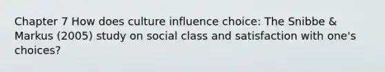 Chapter 7 How does culture influence choice: The Snibbe & Markus (2005) study on social class and satisfaction with one's choices?