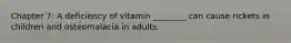 Chapter 7: A deficiency of vitamin ________ can cause rickets in children and osteomalacia in adults.