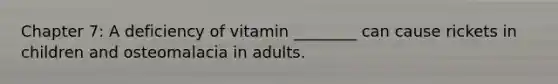 Chapter 7: A deficiency of vitamin ________ can cause rickets in children and osteomalacia in adults.